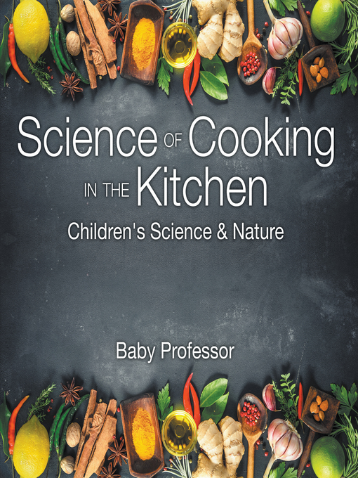 Title details for Science of Cooking in the Kitchen--Children's Science & Nature by Baby Professor - Available